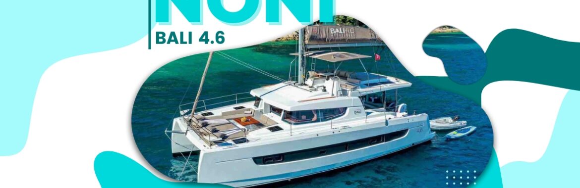 Your Dream Yacht Has Arrived – Discover Noni, Our Brand New Bali 4.6